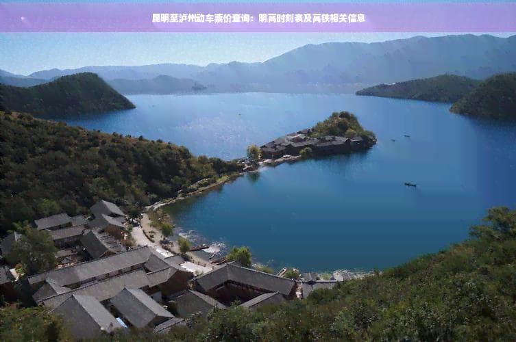昆明至泸州动车票价查询：时刻表及高铁相关信息