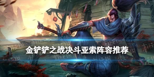 金铲铲之战天选福星版本决斗亚索阵容攻略