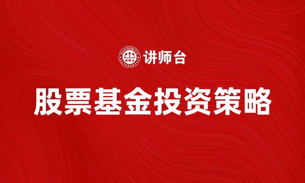 股票基金投资策略解析，助你稳健增值