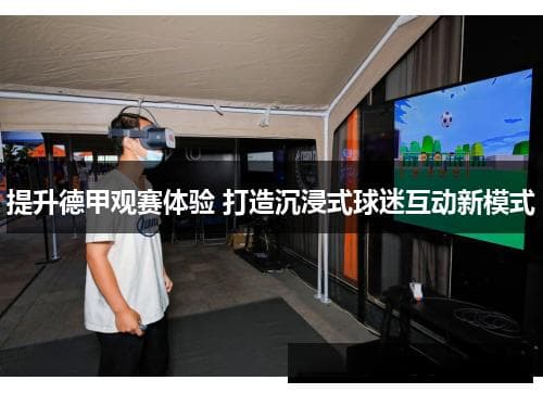 德甲联赛：科技创新引领观赛体验新变革