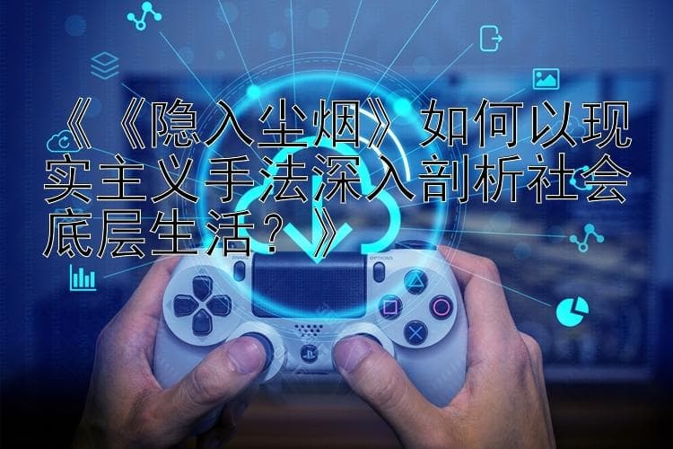《隐入尘烟》如何以现实主义手法深入剖析社会底层生活？