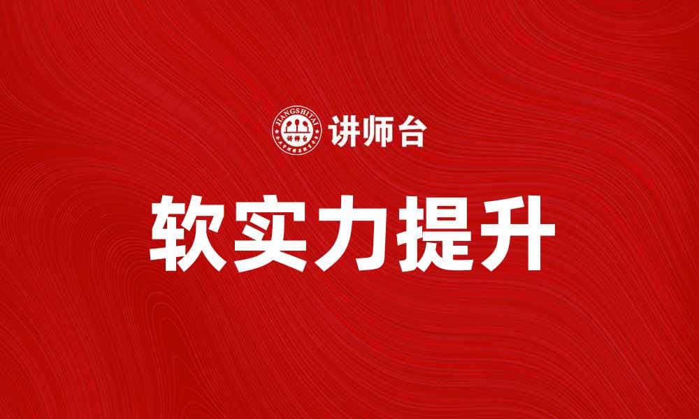 提升国家竞争力的关键：软实力的重要性与应用