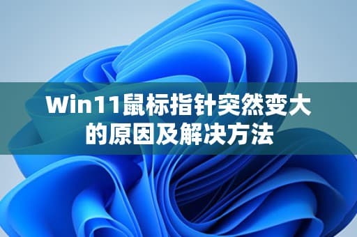 Win11鼠标指针突然变大的原因及解决方法