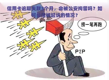 信用卡逾期失联3个月，会被公安拘留吗？如何处理被起诉的情况？