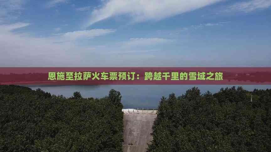 恩施至拉萨火车票预订：跨越千里的雪域之旅