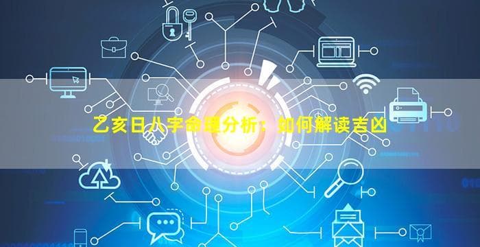 乙亥日八字命理分析：如何解读吉凶