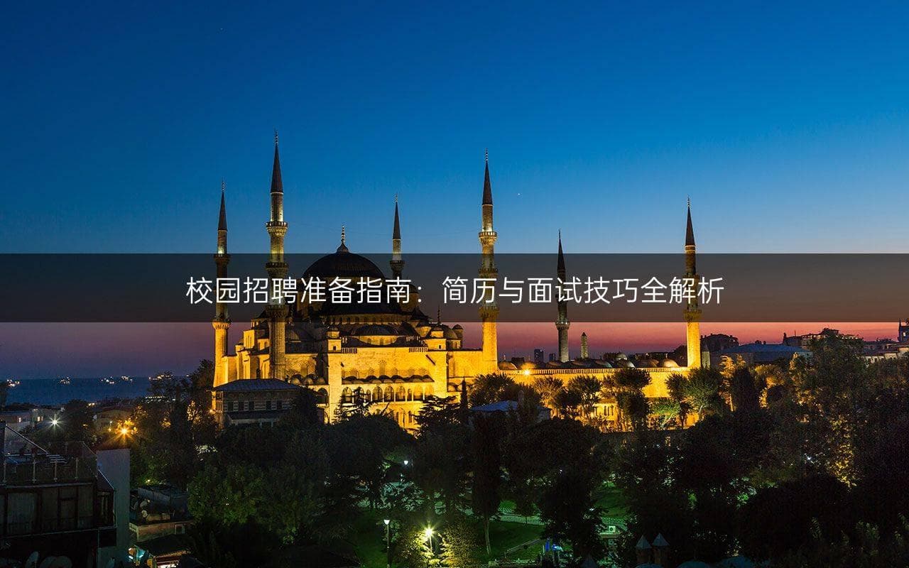 校园招聘准备指南：简历与面试技巧全解析