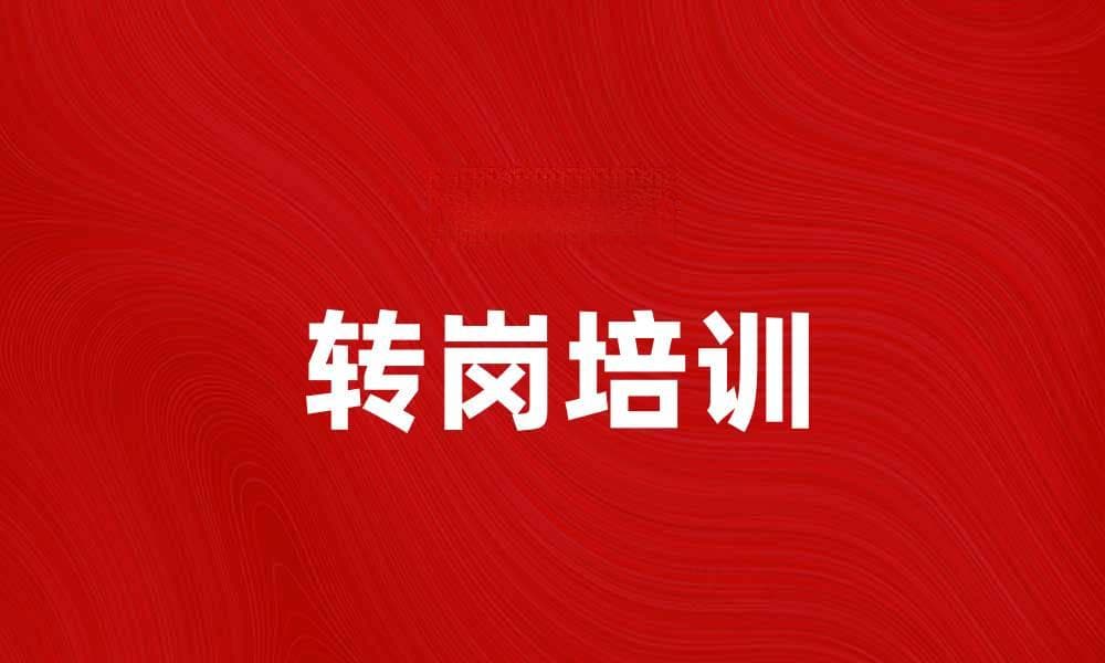 转岗培训助力职业转型，提升个人竞争力