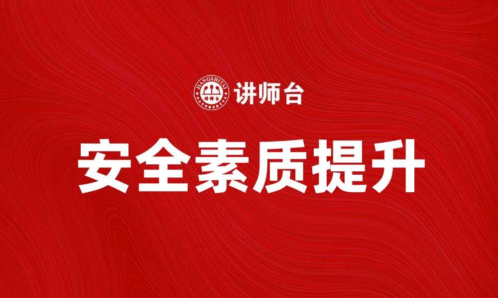 全面提升员工素质的安全培训重要性解析