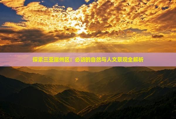 三亚崖州区：自然与人文景观全解析