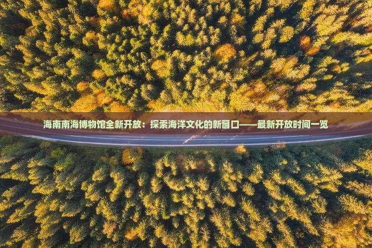 中国（海南）南海博物馆：探寻南海千年文明的璀璨明珠