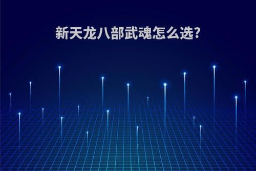 新天龙八部武魂选择攻略：职业搭配与技能详解