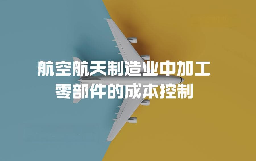 航空航天制造业中加工零部件的成本控制