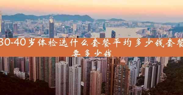 30-40岁体检指南：基础、全面、高端套餐详解