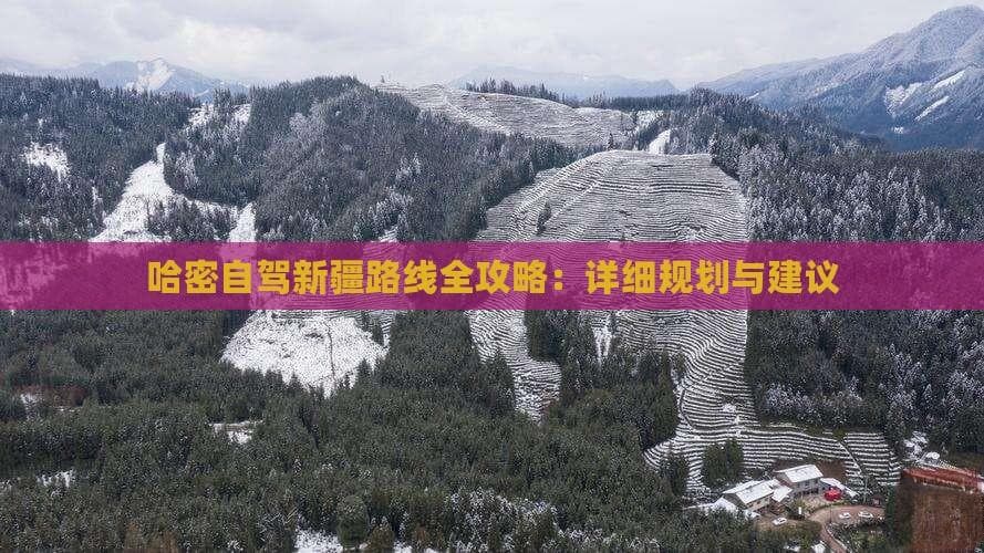 哈密自驾新疆路线全攻略：详细规划与建议