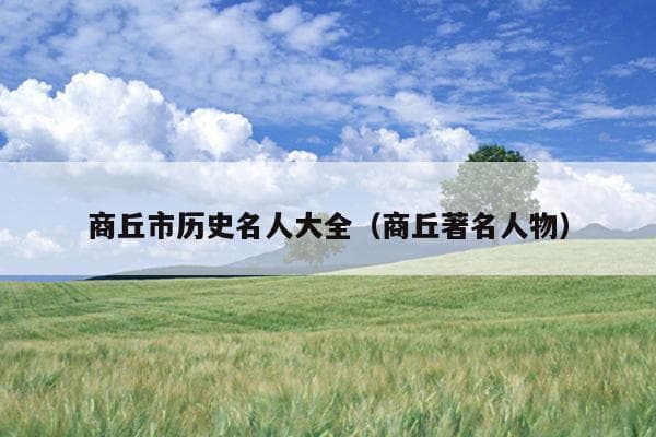 商丘市历史名人大全（商丘著名人物）
