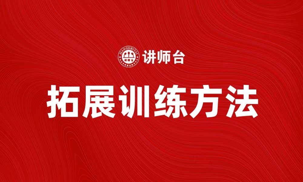 提升团队凝聚力的拓展训练方法解析