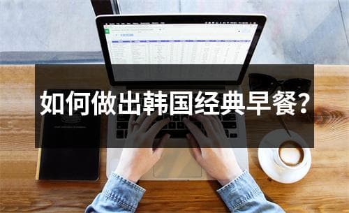 如何做出韩国经典早餐？