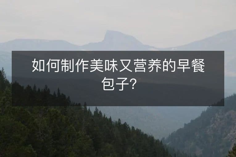 如何制作美味又营养的早餐包子？
