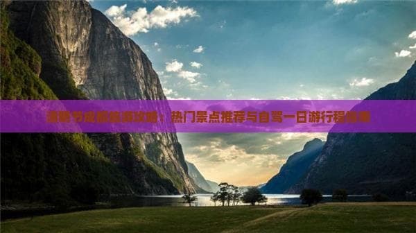 清明节成都旅游攻略：热门景点推荐与自驾一日游行程指南