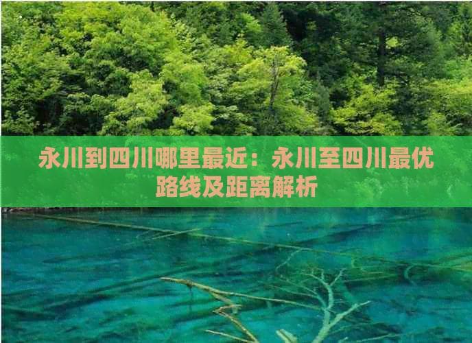 永川到四川哪里最近：永川至四川更优路线及距离解析