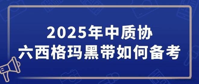 2025年中质协六西格玛黑带备考攻略：全面解析与实战指导