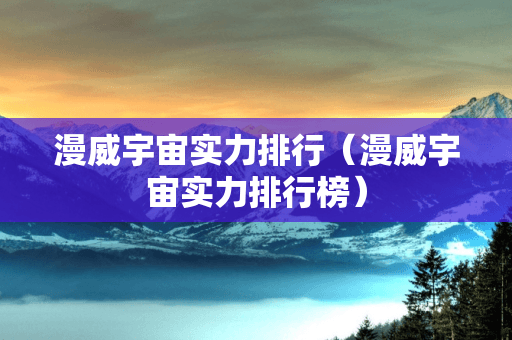 漫威宇宙实力排行：揭秘最强英雄与反派