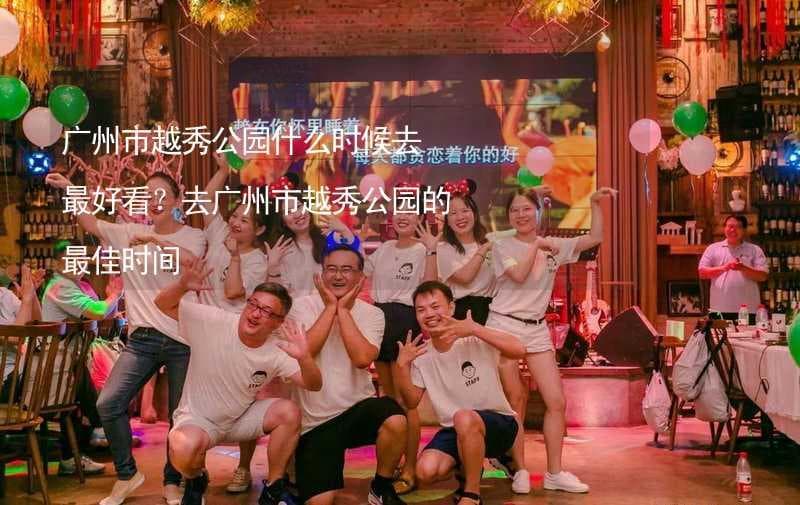 广州市越秀公园什么时候去最好看？去广州市越秀公园的最佳时间