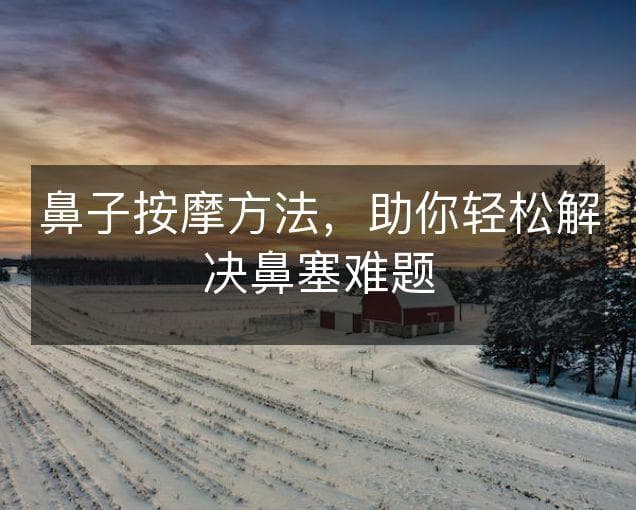 鼻子按摩方法，助你轻松解决鼻塞难题