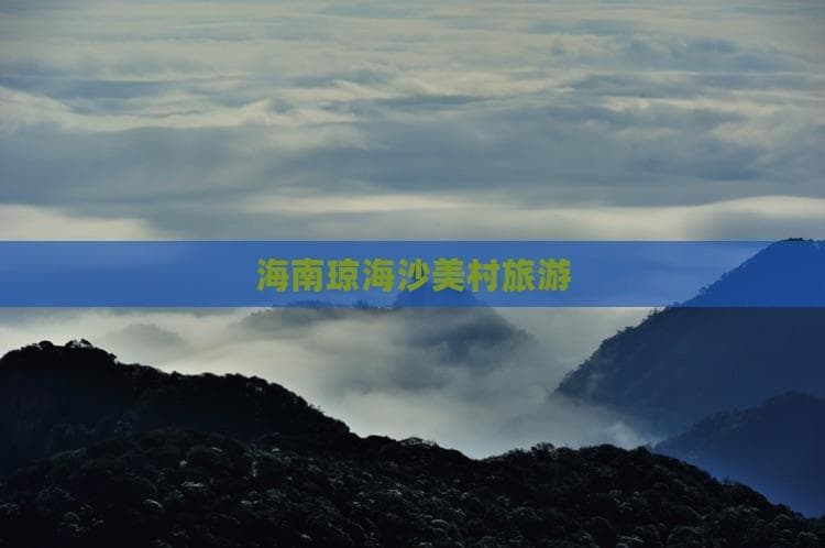 海南琼海沙美村旅游攻略：自然与人文的完美融合