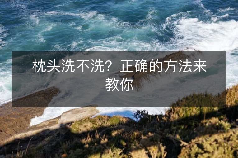 枕头洗不洗？正确的方法来教你