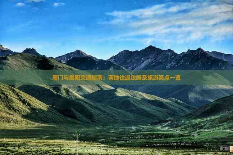 厦门与揭阳交通指南：两地往返攻略及旅游亮点一览