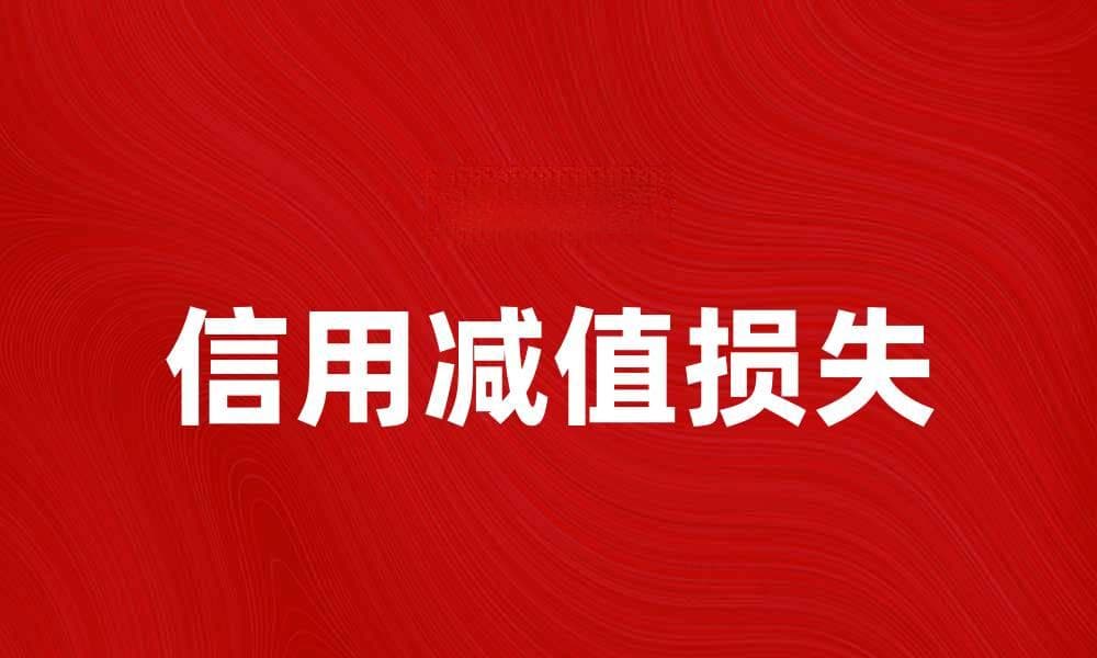 深入解析信用减值损失对企业财务的影响