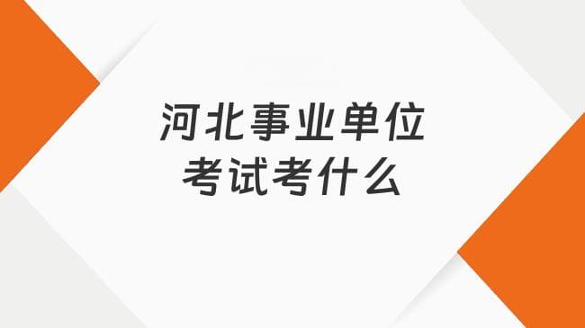 河北事业单位考试考什么？这样备考更有效！