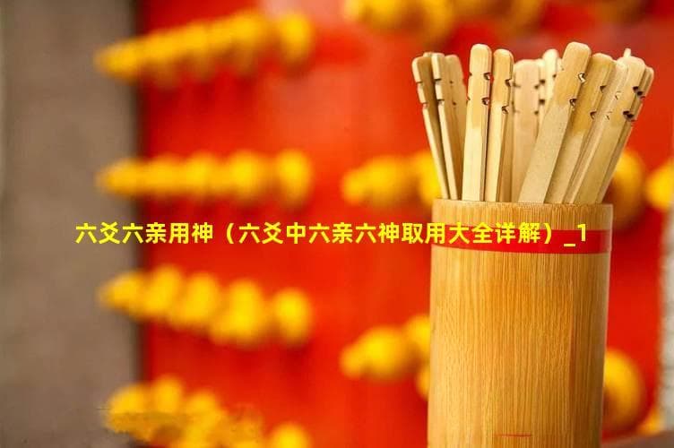 六爻六亲用神详解：从基础概念到实战应用