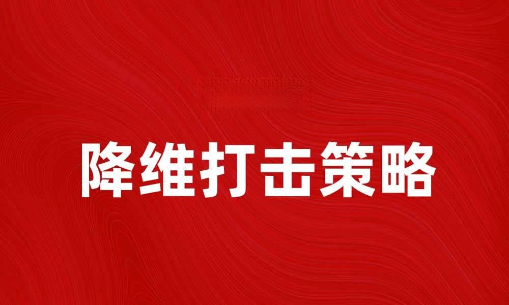 降维打击：如何在竞争中实现快速胜利与突破