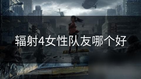 辐射4女性队友哪个好