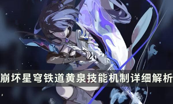 崩坏星穹铁道新角色黄泉技能机制详解：终结技、天赋与战技全解析