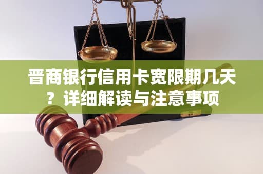晋商银行信用卡宽限期几天？详细解读与注意事项