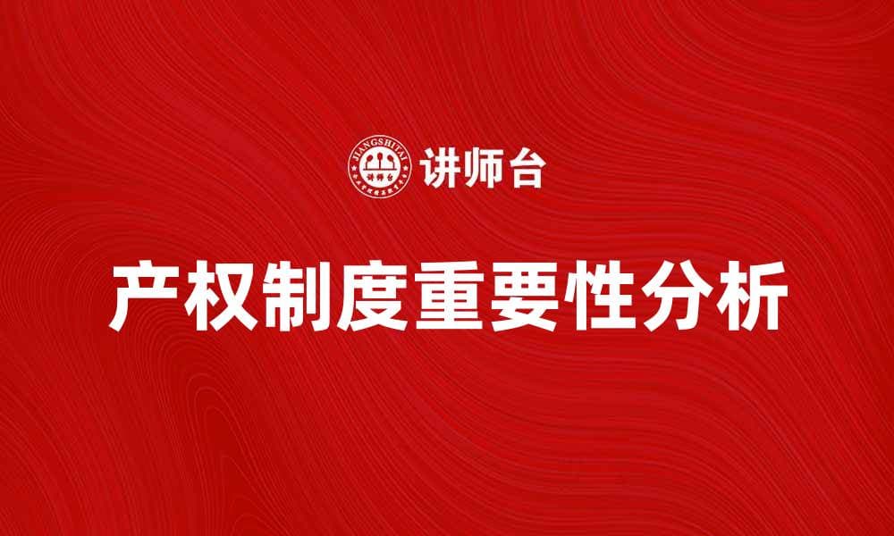 理解产权制度对经济发展的重要性分析