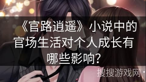 《官路逍遥》：官场生活如何影响个人成长？