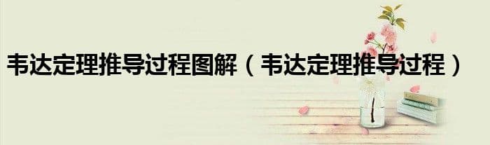 韦达定理推导过程图解（韦达定理推导过程）
