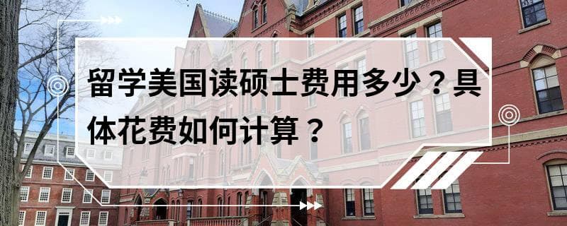 留学美国读硕士费用多少？具体花费如何计算？