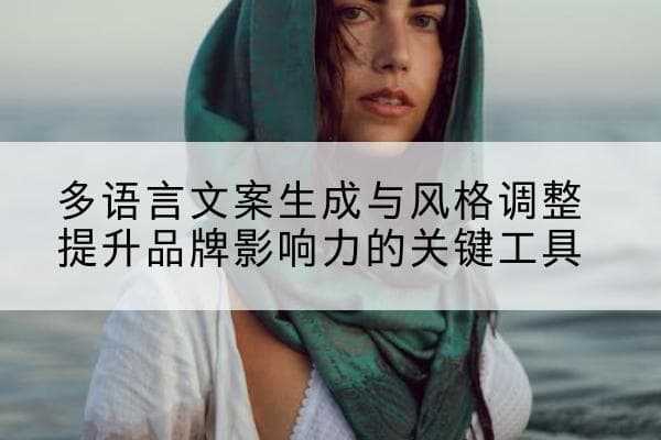 多语言文案生成与风格调整提升品牌影响力的关键工具