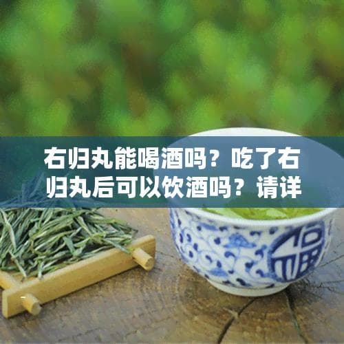服用右归丸期间能否饮用普洱茶和酒？