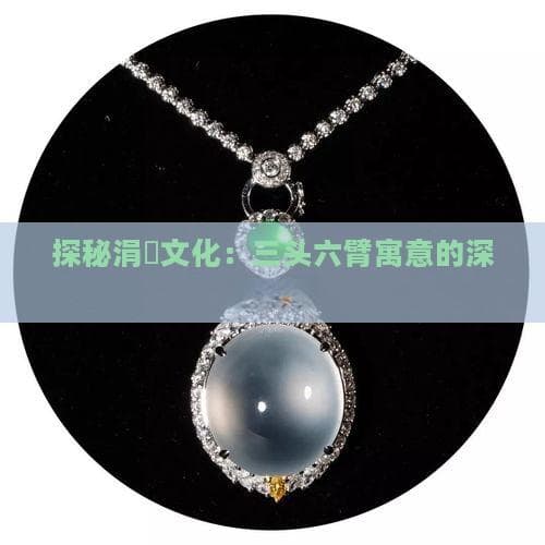 探秘涓夊文化：三头六臂寓意的深度解读