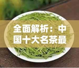 全面解析：中国十大名茶最新排名及选购指南