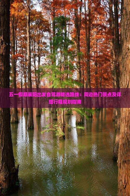五一假期襄阳出发自驾游精选路线：周边热门景点及详细行程规划指南