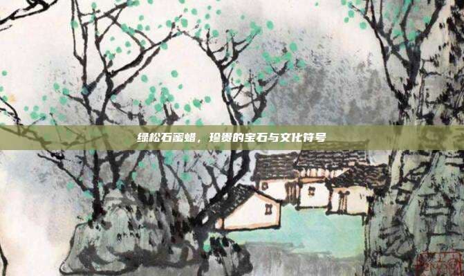 绿松石蜜蜡，珍贵的宝石与文化符号