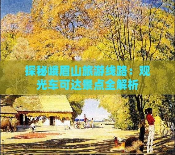 探秘峨眉山旅游线路：观光车可达景点全解析